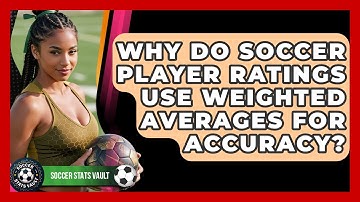 Why Do Soccer Player Ratings Use Weighted Averages For Accuracy? - Soccer Stats Vault