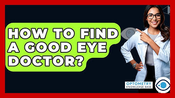 How To Find A Good Eye Doctor? - Optometry Knowledge Base