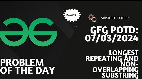 #83 | Longest repeating and non-overlapping substring | gfg potd | 07-03-2024 | Problem Of The Day