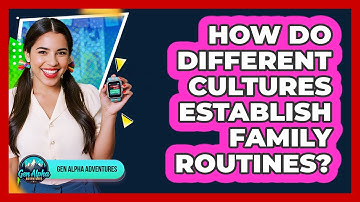 How Do Different Cultures Establish Family Routines? - Gen Alpha Adventures