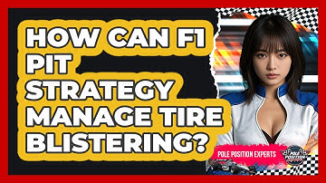 How Can F1 Pit Strategy Manage Tire Blistering? - Pole Position Experts