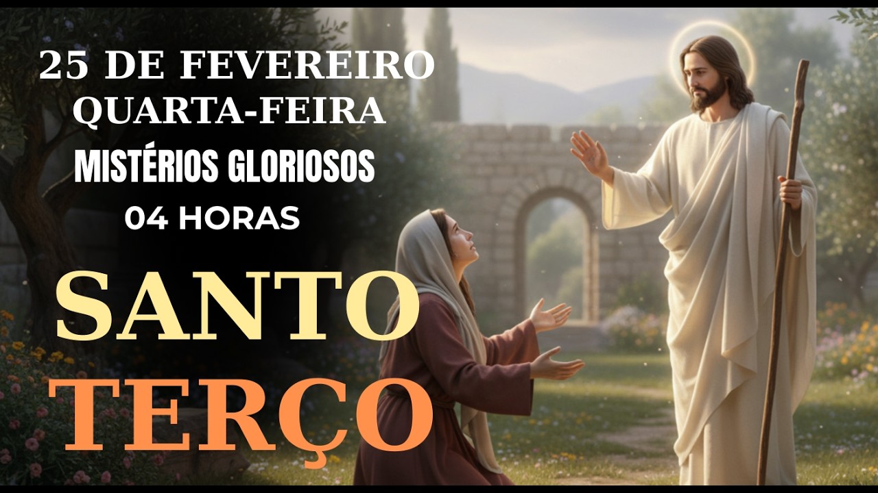 TERÇO DE HOJE – 25/02/2026 – QUARTA-FEIRA:: MISTÉRIOS GLORIOSOS – 04 HORAS
