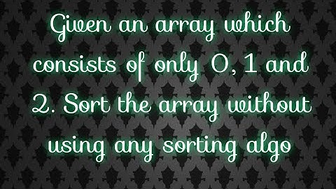 Given an array which consists of only 0, 1 and 2. Sort the array without using any sorting algo
