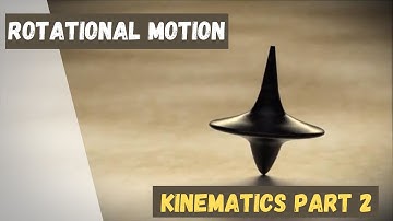 Rotational Motion | Kinematics Part 2