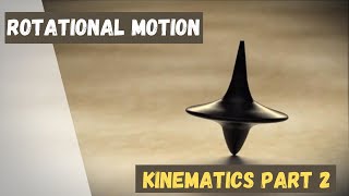 Rotational Motion | Kinematics Part 2