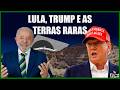 Lula, Trump e as terras raras