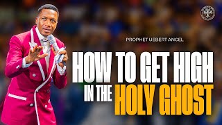 How To Get High In The Holy Ghost | Prophet Uebert Angel