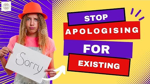 STOP APOLOGIZING FOR EXISTING