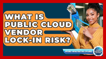 What Is Public Cloud Vendor Lock-in Risk? - Internet Infrastructure Explained