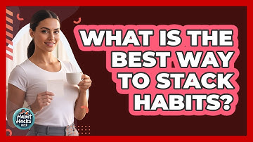 What Is The Best Way To Stack Habits?