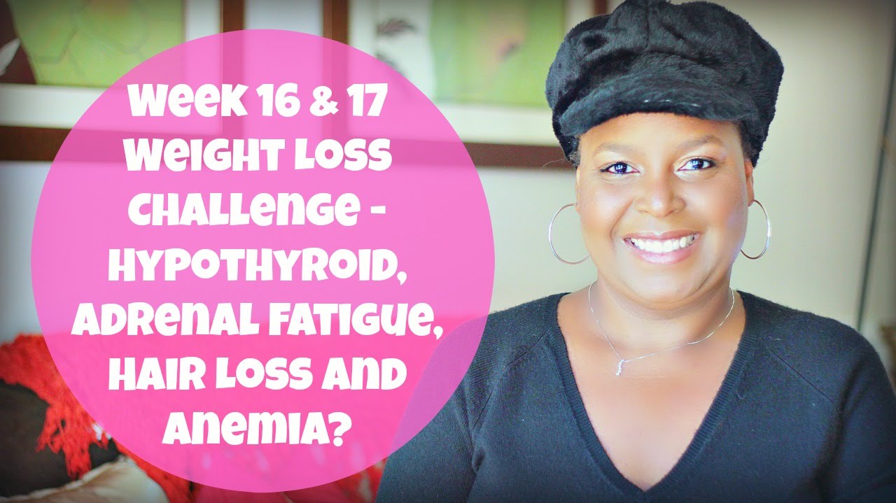 Week 16 & 17 - Hypothyroid, Adrenal Fatigue, Hair Loss and Anemia? | By