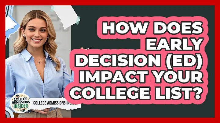 How Does Early Decision (ED) Impact Your College List? - College Admissions Insider