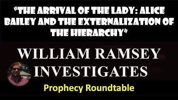 Arrival of the Lady: Alice Bailey & Hierarchy Externalization - Prophecy Roundtable/William Ramsey