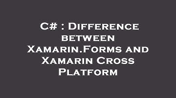 C# : Difference between Xamarin.Forms and Xamarin Cross Platform