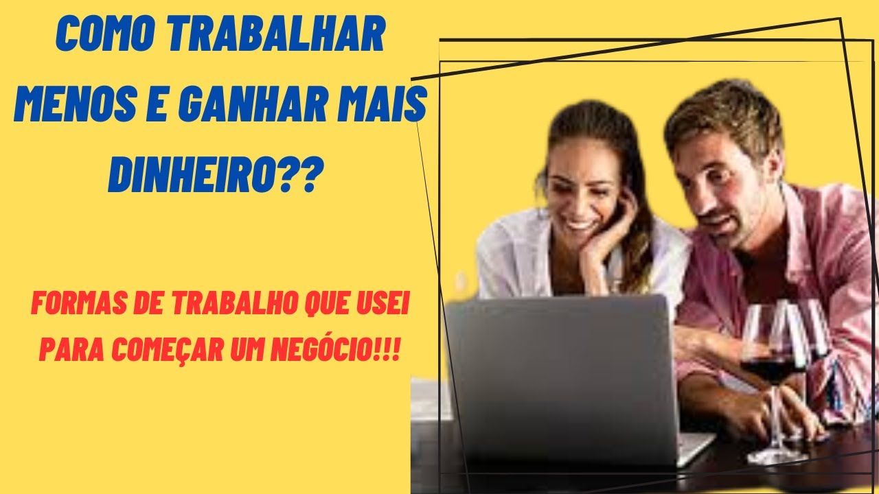 Como trabalhar menos e ganhar mais dinheiro?? Formas de trabalho que ...