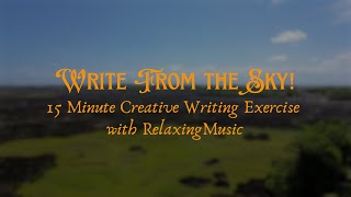 Write From the Sky! 15 Minute Creative Writing Prompt with Drone Footage + Relaxing Music