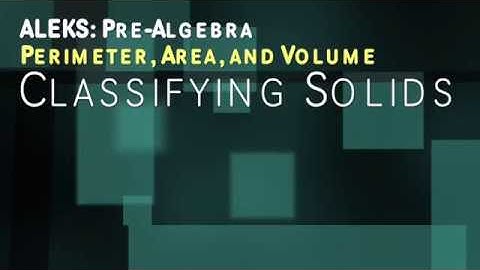 ALEKS: Pre Algebra - Perimeter, Area, and Volume: Classifying Solids