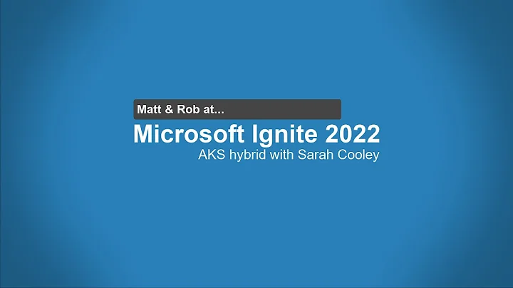 Microsoft Ignite 2022: AKS hybrid with Sarah Cooley