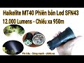 Haikelite MT40 phiên bản 12.000 lumens, chiếu xa 950m