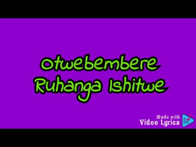 Ruhanga Ishitwe Otwebembere by Ankole Worship HD Lyrics Video Created By Crispus Savia Wambi class=