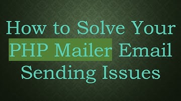 How to Solve Your PHP Mailer Email Sending Issues