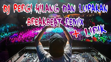 DJ PERGI HILANG DAN LUPAKAN REMEMBER OF TODAY BREAKBEAT REMIX [ IRGY AN BOOTLEG REMIX ]