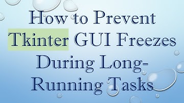 How to Prevent Tkinter GUI Freezes During Long-Running Tasks