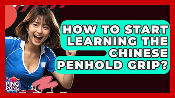 How To Start Learning The Chinese Penhold Grip? - Ping Pong Prodigy