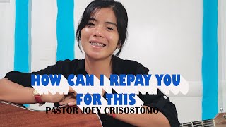 How Can I Repay You For This  (Acoustic cover) with Lyrics |Pastor Joey Crisostomo