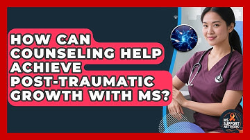 How Can Counseling Help Achieve Post-traumatic Growth With MS? - MS Support Network