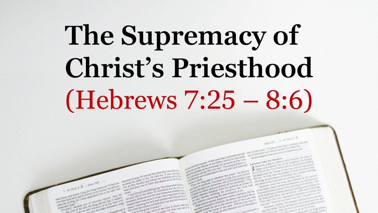 AM Service: The Supremacy of Christ’s Priesthood  (Hebrews 7:25 – 8:6)