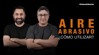 Cómo utilizar el aire abrasivo – VENTAJAS | #PodcastAdhesión | Milko Villarroel con Miguel Muñoz