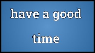 a good time Meaning - YouTube