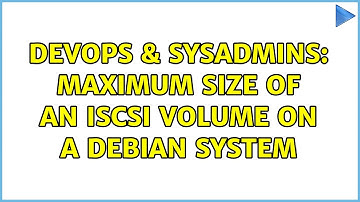 DevOps & SysAdmins: Maximum size of an iscsi volume on a debian system