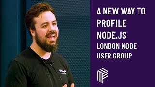 A New Way to Profile Node.JS - London Node User Group - August 2018