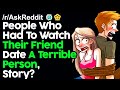 People Who Had To Watch Their Friend Date A Terrible Person, Story? r/AskReddit Reddit Stories