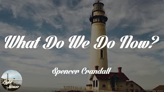 Spencer Crandall - What Do We Do Now? (Lyrics)