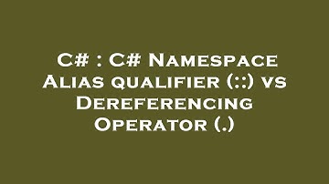 C# : C# Namespace Alias qualifier (::) vs Dereferencing Operator (.)