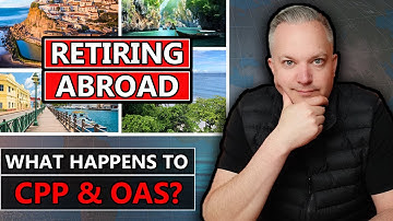 What Happens To Your CPP & OAS If You Retire Abroad?