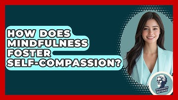 How Does Mindfulness Foster Self-compassion? - Philosophy Beyond
