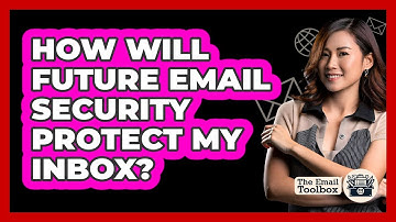 How Will Future Email Security Protect My Inbox? - TheEmailToolbox.com