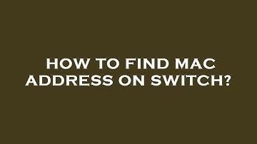 How to find mac address on switch?