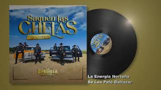 La Energía Norteña - Se Les Peló Baltazar - Saquen Las Chelas, Edición Corridos (Audio)