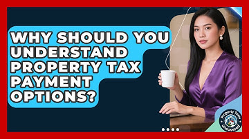 Why Should You Understand Property Tax Payment Options? - Property Taxes Uncovered