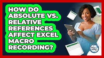 How Do Absolute Vs. Relative References Affect Excel Macro Recording? - Docs and Sheets Pro