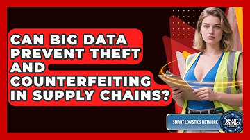 Can Big Data Prevent Theft And Counterfeiting In Supply Chains? - Smart Logistics Network