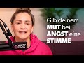 Gib Mut und Vertrauen eine Stimme, wenn sich deine Ängste melden