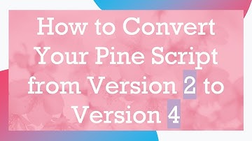 How to Convert Your Pine Script from Version 2 to Version 4