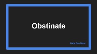 Meaning of Obstinate