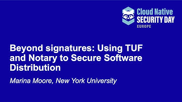 Beyond signatures: Using TUF and Notary to Secure Software Distribution - Marina Moore, NYU